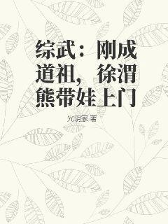 综武：刚成道祖，徐渭熊带娃上门